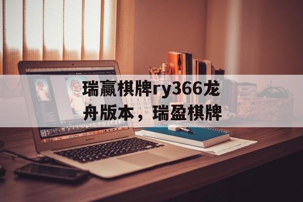 瑞赢棋牌ry366龙舟版本，瑞盈棋牌